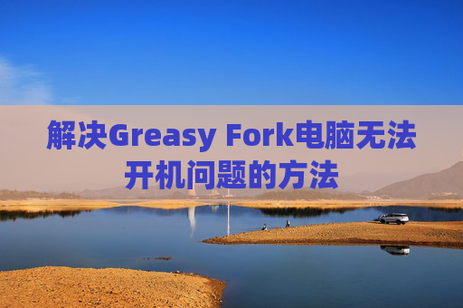 解决Greasy Fork电脑无法开机问题的方法
