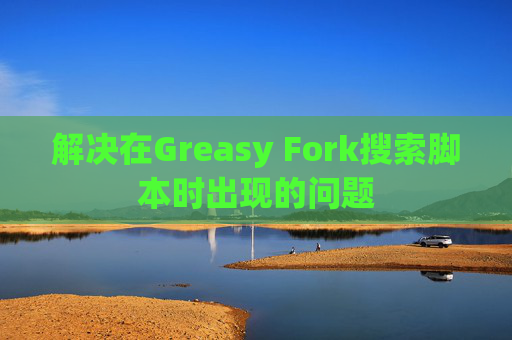 解决在Greasy Fork搜索脚本时出现的问题